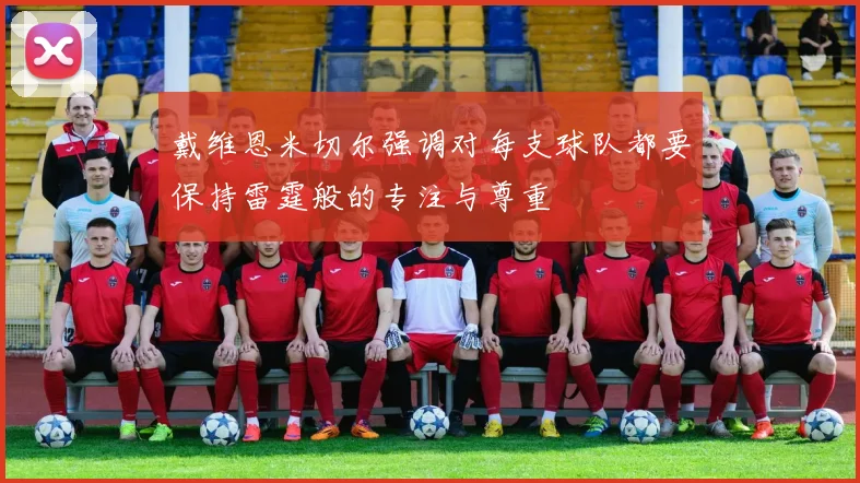 戴维恩米切尔强调对每支球队都要保持雷霆般的专注与尊重